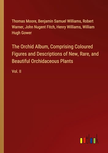The Orchid Album, Comprising Coloured Figures and Descriptions of New, Rare, and Beautiful Orchidaceous Plants: Vol. II von Outlook Verlag
